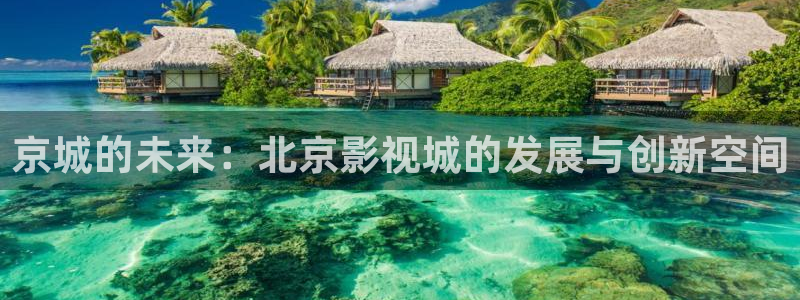 人人网电影：京城的未来：北京影视城的发展与创新空间